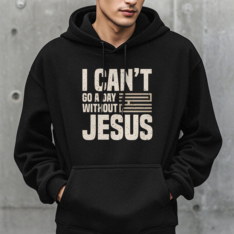 Classic Style I Can't Go A Day Without Jesus Fleece Lined Polyester Hoodie