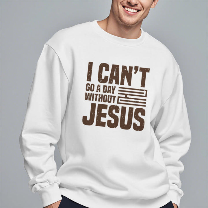 Classic Style I Can't Go A Day Without Jesus Fleece Lined Polyester Sweatshirt