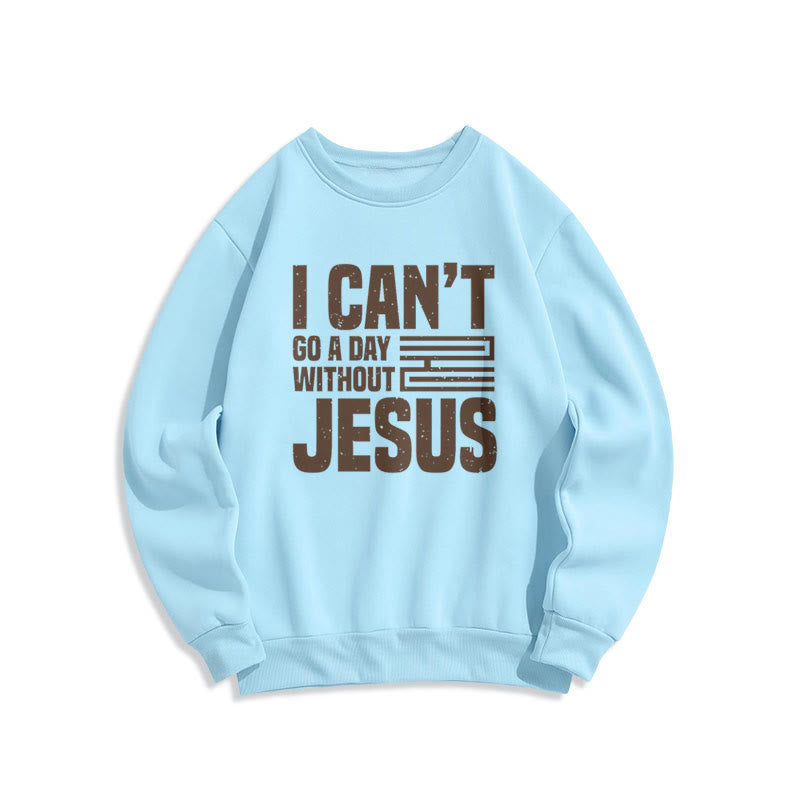 Classic Style I Can't Go A Day Without Jesus Fleece Lined Polyester Sweatshirt