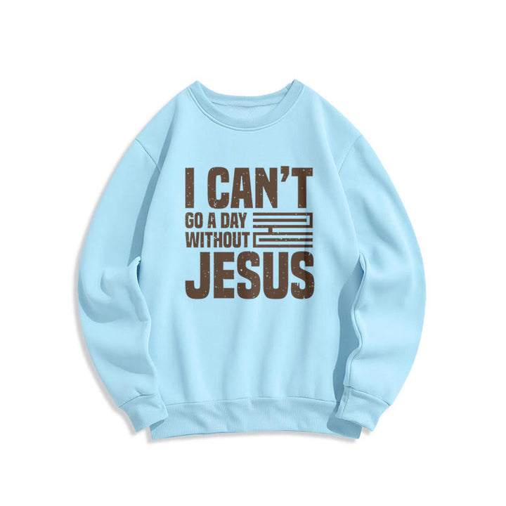 Classic Style I Can't Go A Day Without Jesus Fleece Lined Polyester Sweatshirt