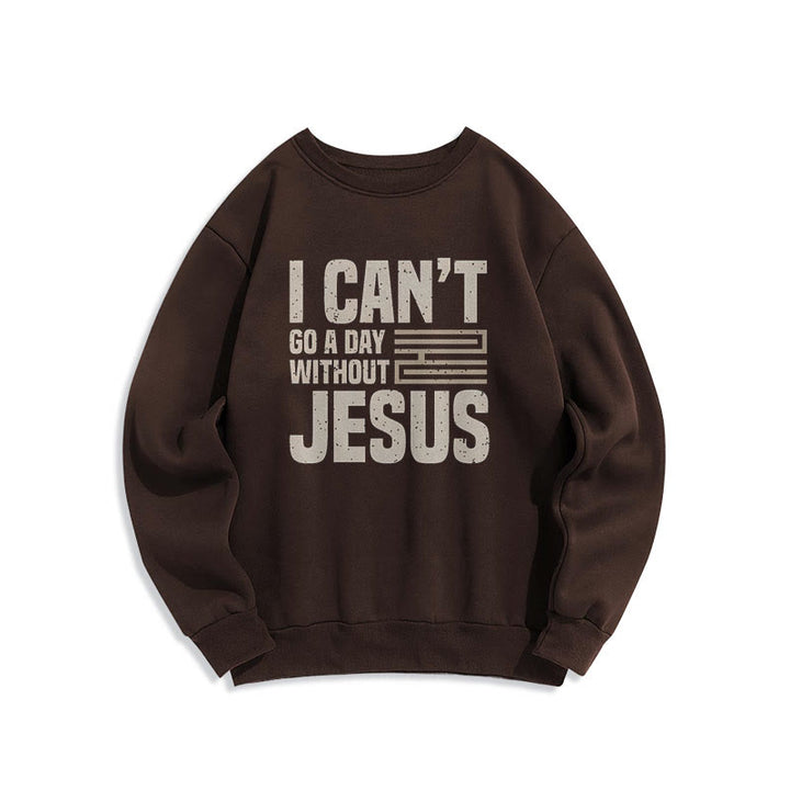Classic Style I Can't Go A Day Without Jesus Fleece Lined Polyester Sweatshirt