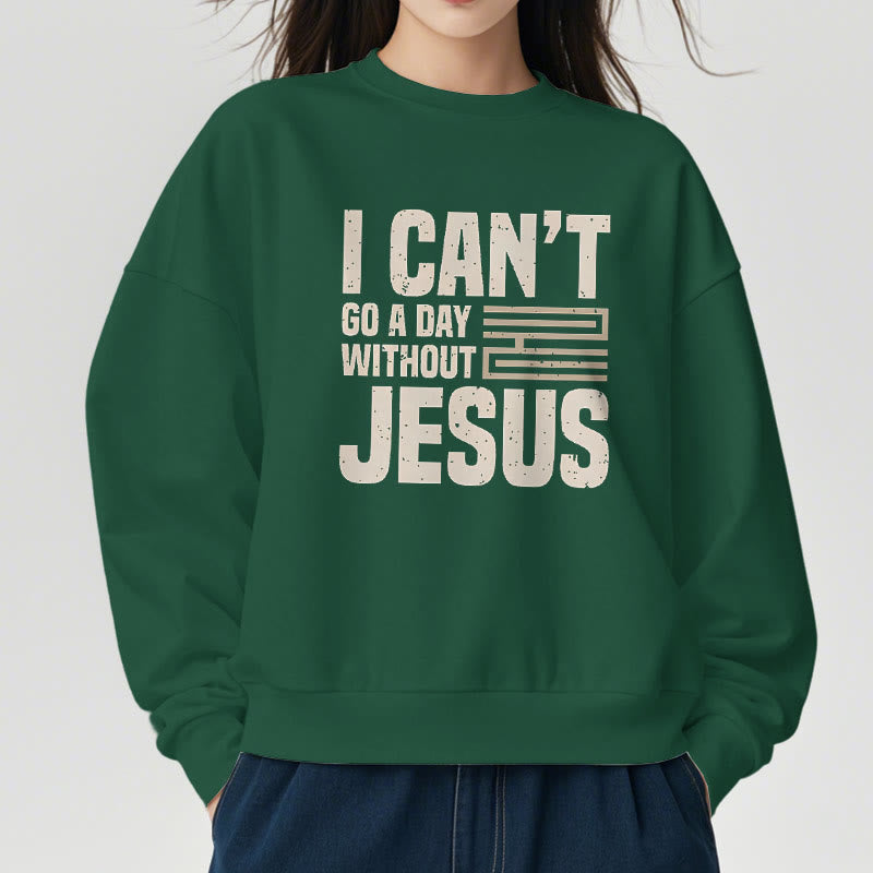 Classic Style I Can't Go A Day Without Jesus Fleece Lined Polyester Sweatshirt