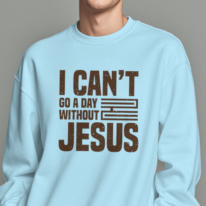 Classic Style I Can't Go A Day Without Jesus Fleece Lined Polyester Sweatshirt