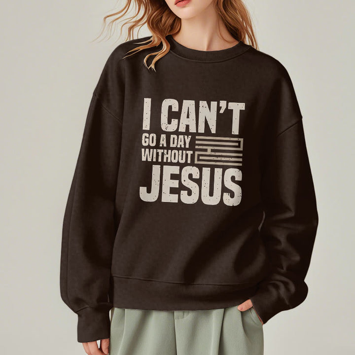 Classic Style I Can't Go A Day Without Jesus Fleece Lined Polyester Sweatshirt