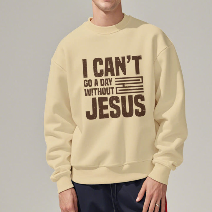 Classic Style I Can't Go A Day Without Jesus Fleece Lined Polyester Sweatshirt