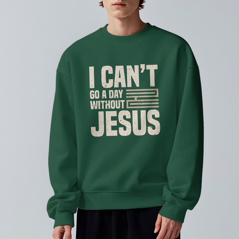 Classic Style I Can't Go A Day Without Jesus Fleece Lined Polyester Sweatshirt