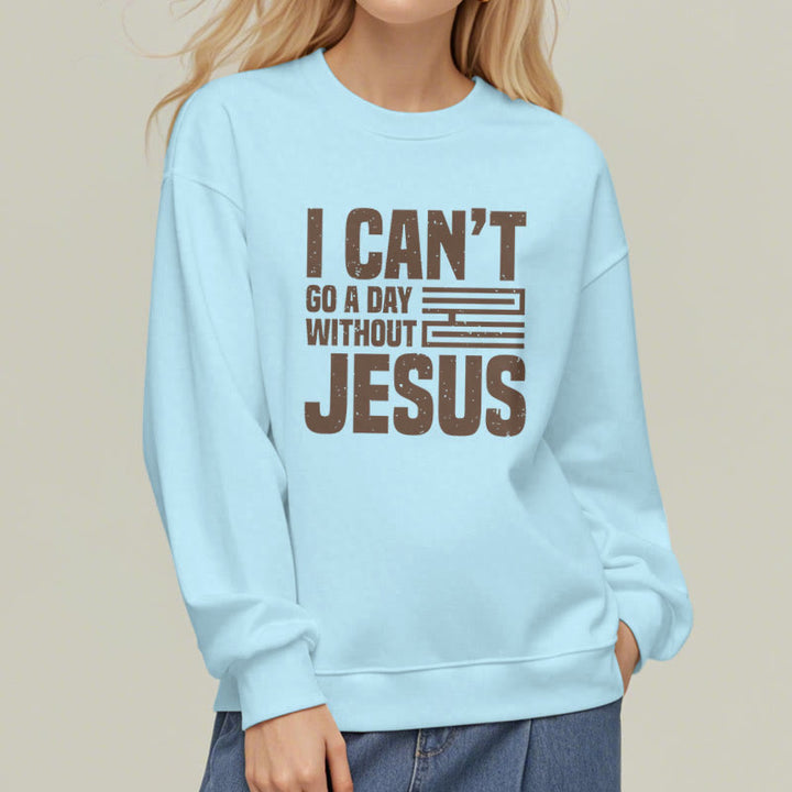 Classic Style I Can't Go A Day Without Jesus Fleece Lined Polyester Sweatshirt