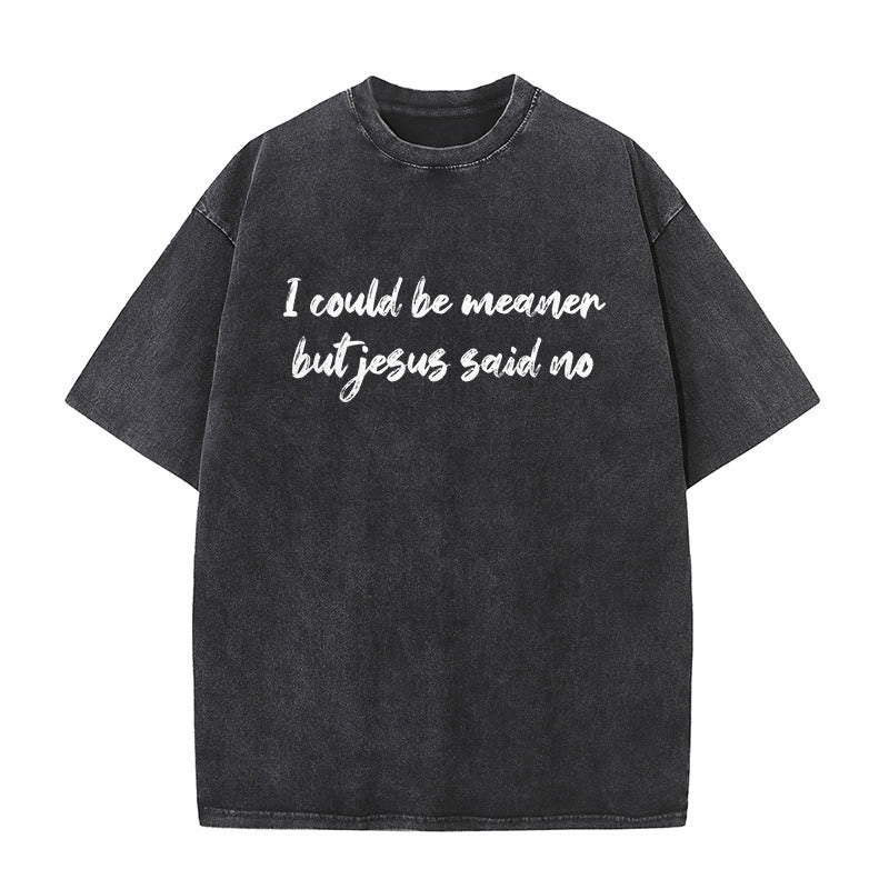 Christianartworkshop I Could Be Meaner But Jesus Said No Funny Faith Quote Washed Unisex T-Shirt - Black - 5XL - image 1