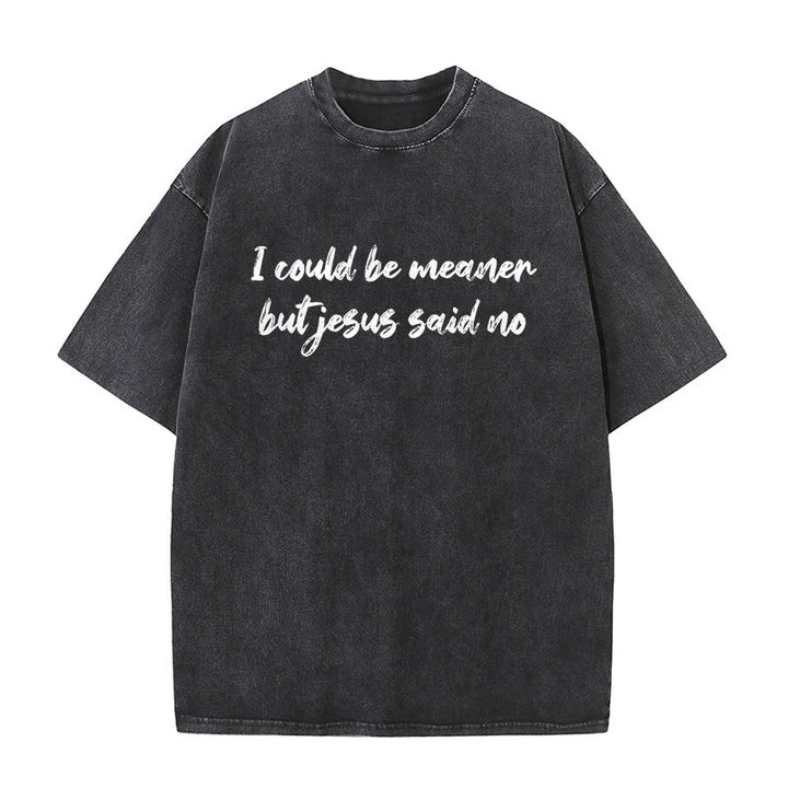 Christianartworkshop I Could Be Meaner But Jesus Said No Funny Faith Quote Washed Unisex T-Shirt - Black - 5XL - image 1