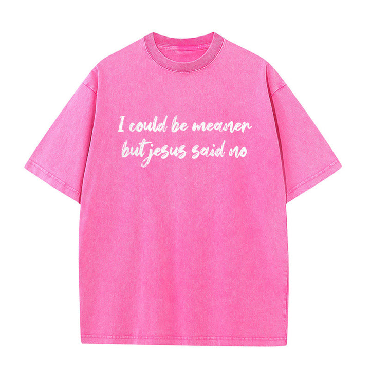 Christianartworkshop I Could Be Meaner But Jesus Said No Funny Faith Quote Washed Unisex T-Shirt - Pink - 5XL - image 5