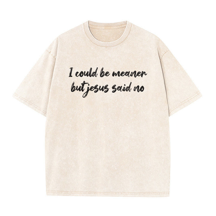 Christianartworkshop I Could Be Meaner But Jesus Said No Funny Faith Quote Washed Unisex T-Shirt - Beige - 5XL - image 0